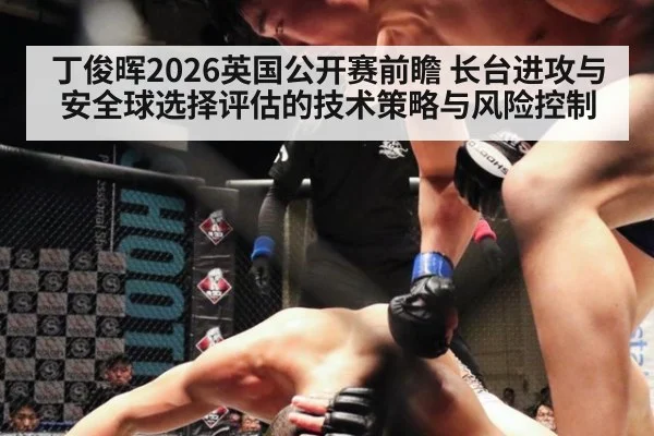 丁俊晖2026英国公开赛前瞻 长台进攻与安全球选择评估的技术策略与风险控制