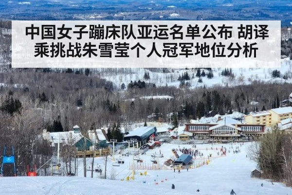 中国女子蹦床队亚运名单公布 胡译乘挑战朱雪莹个人冠军地位分析